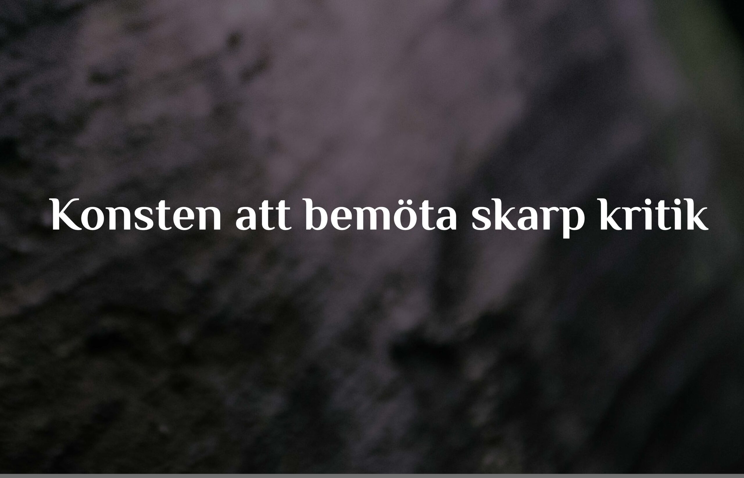 Konsten att bemöta skarp kritik